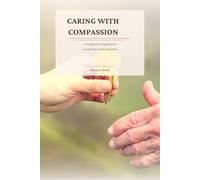 Caring with Compassion: A Guide for Caregivers of Loved Ones with Dementia