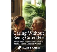 Caring Without Being Cared For: Inequalities, Stigma, and Access to Mental Health Care for Women
