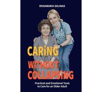 Caring Without Collapsing: Practical and Emotional Tools to Care for an Older Adult