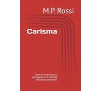 Carisma: Come si costruisce, si percepisce e si esercita l’influenza personale