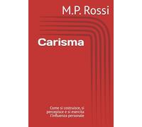 Carisma: Come si costruisce, si percepisce e si esercita l’influenza personale