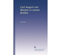 Carl August von Weimar in seinen Briefen