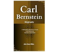 CARL BERNSTEIN BIOGRAPHY: A Relentless Pursuit of Truth Carl Bernstein American journalist
