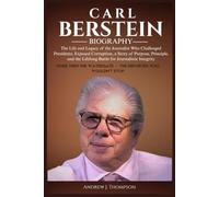 CARL BERSTEIN BIOGRAPHY: The Life and Legacy of the Journalist Who Challenged Presidents, Exposed Corruption, a Story of Purpose, Principle, and the Lifelong Battle for Journalistic Integrity