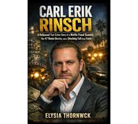 CARL ERIK RINSCH: A Hollywood True Crime Story of a Netflix Fraud Scandal, the 47 Ronin Director, and a Shocking Fall from Fame