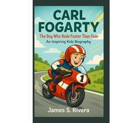 CARL FOGARTY: The Boy Who Rode Faster Than Fear - An Inspiring Kids Biography