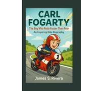 CARL FOGARTY: The Boy Who Rode Faster Than Fear - An Inspiring Kids Biography