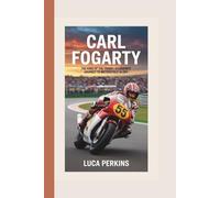 CARL FOGARTY: The King of the Track-A Legend's Journey to Motorcycle Glory