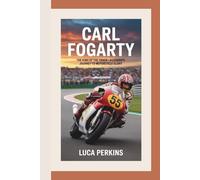 CARL FOGARTY: The King of the Track-A Legend's Journey to Motorcycle Glory