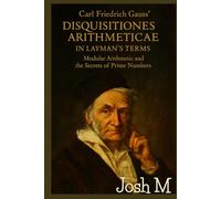 Carl Friedrich Gauss' Disquisitiones Arithmeticae in Layman's Terms: Modular Arithmetic and the Secrets of Prime Numbers