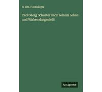 Carl Georg Schuster nach seinem Leben und Wirken dargestellt