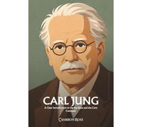 Carl Gustav Jung: A Clear Introduction to the Big Ideas and the Core Concepts