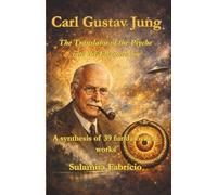 Carl Gustav Jung - The Translator of the Psyche into the Eternal Now: A synthesis of 39 fundamental works