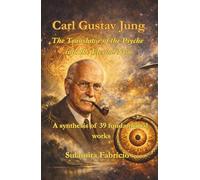 Carl Gustav Jung - The Translator of the Psyche into the Eternal Now: A synthesis of 39 fundamental works