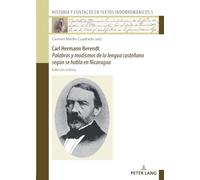 Carl Hermann Berendt: «Palabras y modismos de la lengua castellana según se habla en Nicaragua»: Edición crítica: 5 (Historia y Contacto en Textos Indorrománicos)
