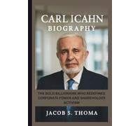 CARL ICAHN BIOGRAPHY: The Bold Billionaire Who Redefined Corporate Power and Shareholder Activism