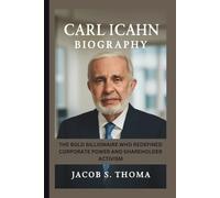 CARL ICAHN BIOGRAPHY: The Bold Billionaire Who Redefined Corporate Power and Shareholder Activism