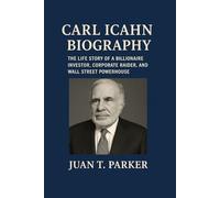 CARL ICAHN BIOGRAPHY: The Life Story Of A Billionaire Investor, Corporate Raider, And Wall Street Powerhouse