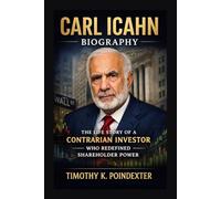 CARL ICAHN BIOGRAPHY: THE LIFE STORY OF A CONTRARIAN INVESTOR WHO REDEFINED SHAREHOLDER POWER