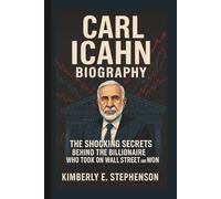 CARL ICAHN BIOGRAPHY: The Shocking Secrets Behind the Billionaire Who Took on Wall Street and Won