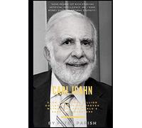 Carl Icahn : Earn Your First Billion Dollars Using The Proven Methods of The World's Greatest Investors