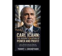 Carl Icahn: The Defiant Equation of Power and Profit: How a Visionary Mind Built Ambition, Precision, and the Engine of Fortune
