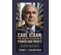 Carl Icahn: The Defiant Equation of Power and Profit: How a Visionary Mind Built Ambition, Precision, and the Engine of Fortune