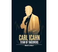 CARL ICAHN: Titan of Takeovers (Unforgettable: The People Who Will Never Be Erased)