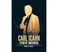 CARL ICAHN: Titan of Takeovers (Unforgettable: The People Who Will Never Be Erased)