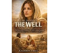 CARL JACKSON’S THE WELL: The Story of the Woman at the Well, Its Biblical Inspiration, Spiritual Themes, Cast Performances, and Lasting Message