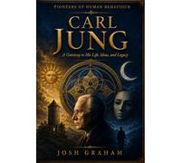 Carl Jung: A Gateway to His Life, Ideas, and Legacy (Pioneers of Human Behaviour)