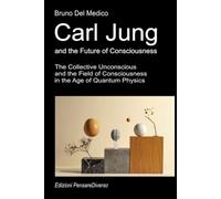 Carl Jung and the Future of Consciousness.: The Collective Unconscious and the Field of Consciousness in the Age of Quantum Physics. (Quantum Physics ... Texts by Bruno Del Medico in English. (ING))
