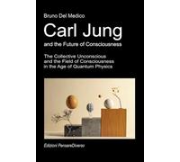 Carl Jung and the Future of Consciousness.: The Collective Unconscious and the Field of Consciousness in the Age of Quantum Physics. (Quantum Physics ... Texts by Bruno Del Medico in English. (ING))