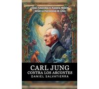Carl Jung Contra Los Arcontes - Cómo Funciona El Planeta Prisión Desde La Psicología De Jung: 1 (Daniel Salvatierra)