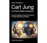 Carl Jung e il futuro della coscienza: Inconscio collettivo e Campo di Coscienza nel tempo della fisica quantistica. ((ITA) Fisica e metafisica quantistica. Testi di Bruno Del Medico)
