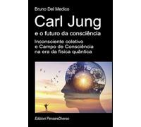 Carl Jung e o futuro da consciência: Inconsciente coletivo e Campo de Consciência na era da física quântica. ((POR) Física Quântica e Metafísica. Publicações de Bruno Del Medico em português.)