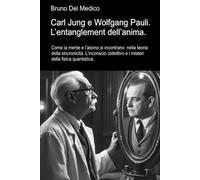 Carl Jung e Wolfgang Pauli. L’entanglement dell’anima: Come la mente e l’atomo si incontrano nella teoria della sincronicità. L’inconscio collettivo ... quantistica. Testi di Bruno Del Medico)