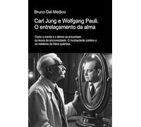 Carl Jung e Wolfgang Pauli. O entrelaçamento da alma. Como a mente e o átomo se encontram na teoria da sincronicidade. O inconsciente coletivo e os mistérios da física quântica