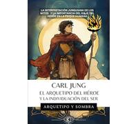 Carl Jung El Arquetipo Del Héroe Y La Individuación Del Ser: La Interpretación Junguiana de los Mitos y la Importancia del Viaje del Héroe en la Psique Humana