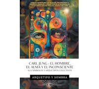 Carl Jung - El Hombre, El Alma y El Inconsciente: Sus Símbolos y Arquetipos Colectivos (1) (Carl Gustav Jung - Colección en Español)