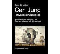 Carl Jung i przyszłość świadomości.: Niedświadomość zbiorowa i Pole Świadomości w epoce fizyki kwantowej. ((POL). Quantum Physics and Metaphysics. Polish-language editions.)