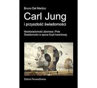 Carl Jung i przyszłość świadomości.: Niedświadomość zbiorowa i Pole Świadomości w epoce fizyki kwantowej. ((POL). Quantum Physics and Metaphysics. Polish-language editions.)