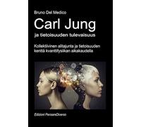 Carl Jung ja tietoisuuden tulevaisuus.: Kollektiivinen alitajunta ja tietoisuuden kenttä kvanttifysiikan aikakaudella. ((FIN) Kvanttifysiikka ja metafysiikka. Bruno Del Medicin julkaisuja suomeksi.)