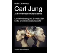 Carl Jung ja tietoisuuden tulevaisuus.: Kollektiivinen alitajunta ja tietoisuuden kenttä kvanttifysiikan aikakaudella. ((FIN) Kvanttifysiikka ja metafysiikka. Bruno Del Medicin julkaisuja suomeksi.)