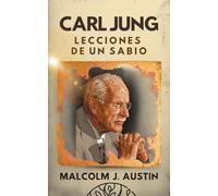 Carl Jung Lecciones de un Sabio: Descifrando Los Arquetipos, La Sombra, Las Sincronicidades, Los Sueños, Los Símbolos, Mandalas Y El Inconsciente Colectivo