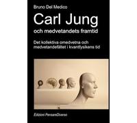Carl Jung och medvetandets framtid.: Det kollektiva omedvetna och medvetandefältet i kvantfysikens tid. ((SWE). Kvantfysik och metafysik. Publikationer av Bruno Del Medico på svenska)