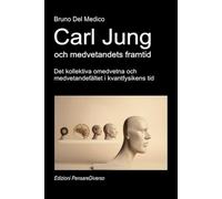 Carl Jung och medvetandets framtid.: Det kollektiva omedvetna och medvetandefältet i kvantfysikens tid. ((SWE). Kvantfysik och metafysik. Publikationer av Bruno Del Medico på svenska)