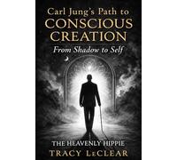 Carl Jung’s Path to Conscious Creation: From Shadow to Self: 19 (The Heavenly Hippie Series)