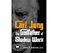 Carl Jung: The Godfather of Shadow Work (Shadow Work Psychology: A Series for Inner Truth-Seekers)