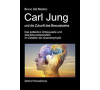 Carl Jung und die Zukunft des Bewusstseins: Das kollektive Unbewusste und das Bewusstseinsfeld im Zeitalter der Quantenphysik. (Quantenphysik und ... Bruno Del Medico in deutscher Sprache. (TED))